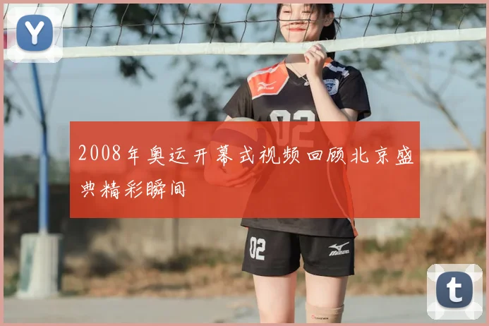 2008年奥运开幕式视频回顾北京盛典精彩瞬间