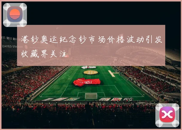 港钞奥运纪念钞市场价格波动引发收藏界关注