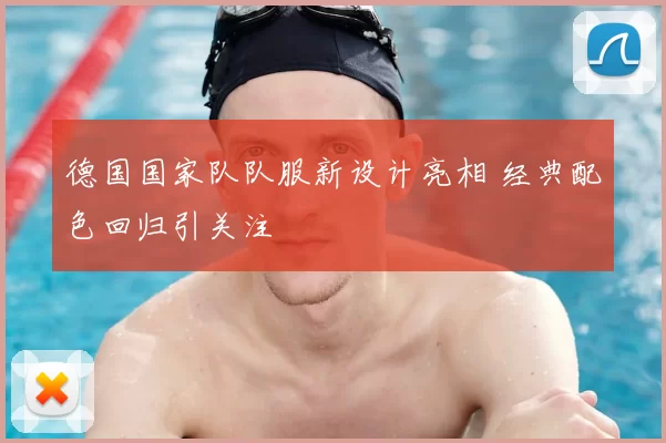 德国国家队队服新设计亮相 经典配色回归引关注