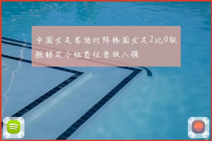 中国女足客场对阵韩国女足2比0取胜锁定小组首位晋级八强