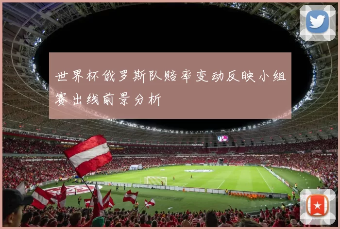世界杯俄罗斯队赔率变动反映小组赛出线前景分析