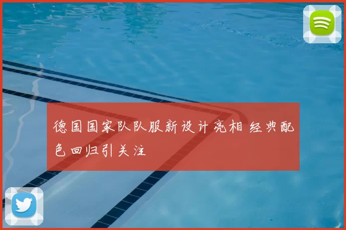 德国国家队队服新设计亮相 经典配色回归引关注