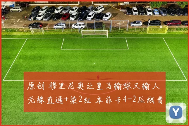 原创 穆里尼奥让皇马输球又输人 无缘直通+染2红 本菲卡4-2压线晋级