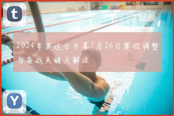 2024年奥运会开幕7月26日赛程调整与备战关键点解读